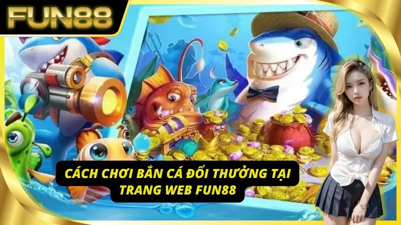 Cách chơi bắn cá Fun88 siêu chuẩn