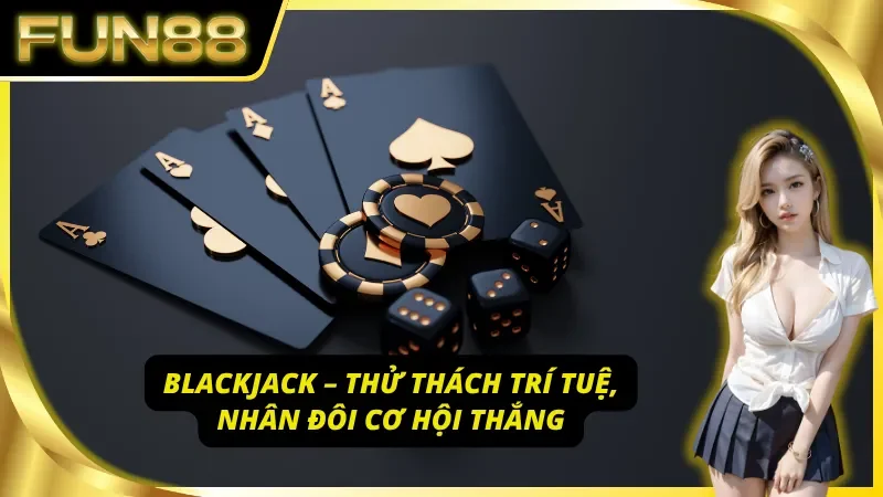 Tham gia Blackjack - một trong những trò chơi Casino Fun88 đỉnh cao