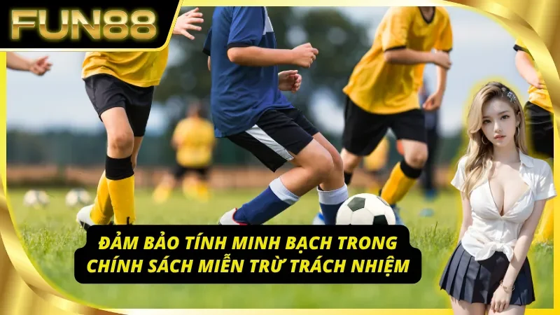 Đảm bảo tính minh bạch trong chính sách miễn trừ trách nhiệm của Fun88