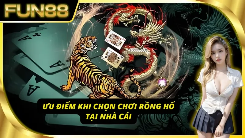 Ưu điểm khi chọn chơi Rồng Hổ tại Fun88