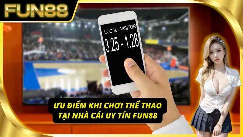 Ưu điểm khi chơi thể thao Fun88 đầy đủ nhất